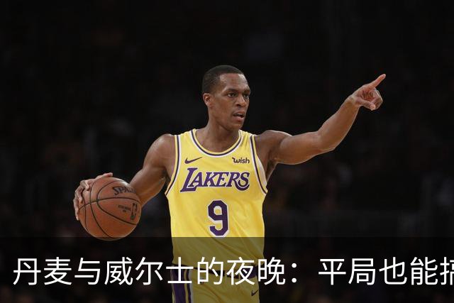 丹麦与威尔士的夜晚：平局也能搞笑