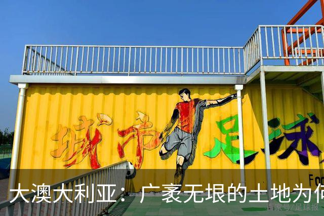 大澳大利亚：广袤无垠的土地为何却无人问津？